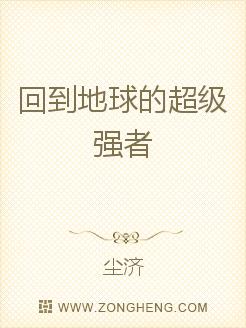 回到地球的超级强者无弹窗,回到地球的超级强