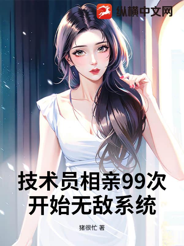 技术员相亲99次，开始无敌系统