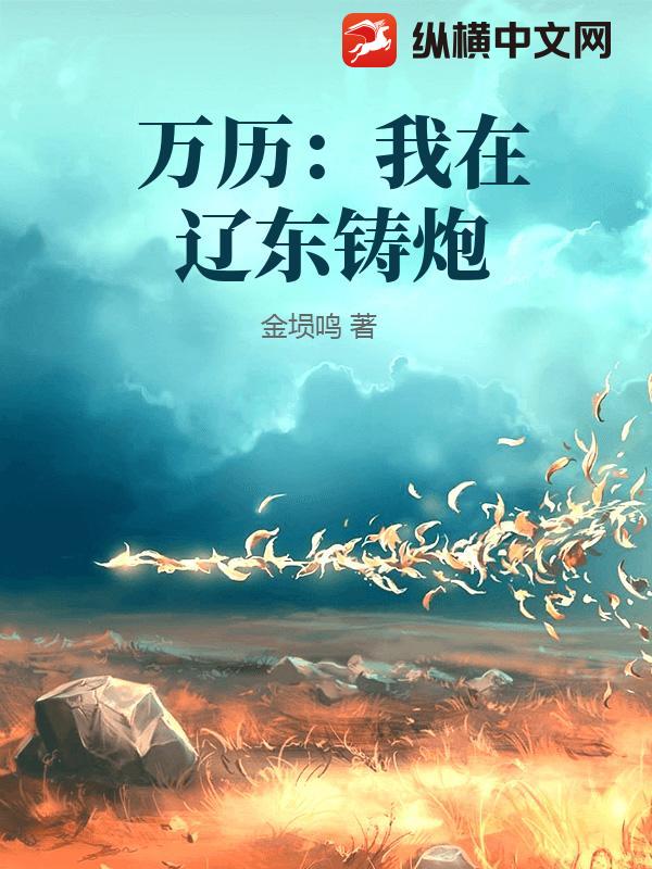 万历：我在辽东铸炮