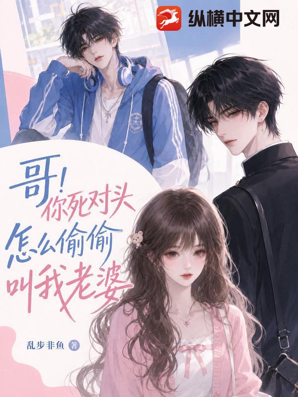 哥！你死对头怎么偷偷叫我老婆