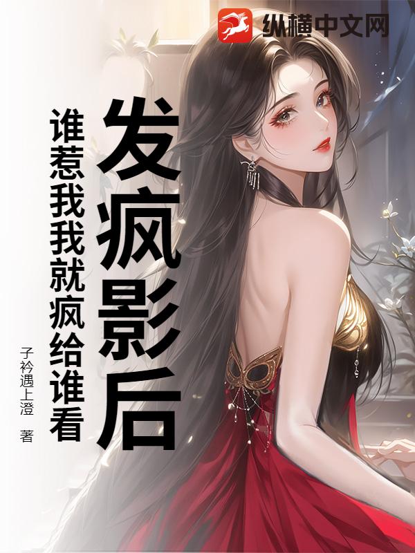 发疯影后：谁惹我我就疯给谁看