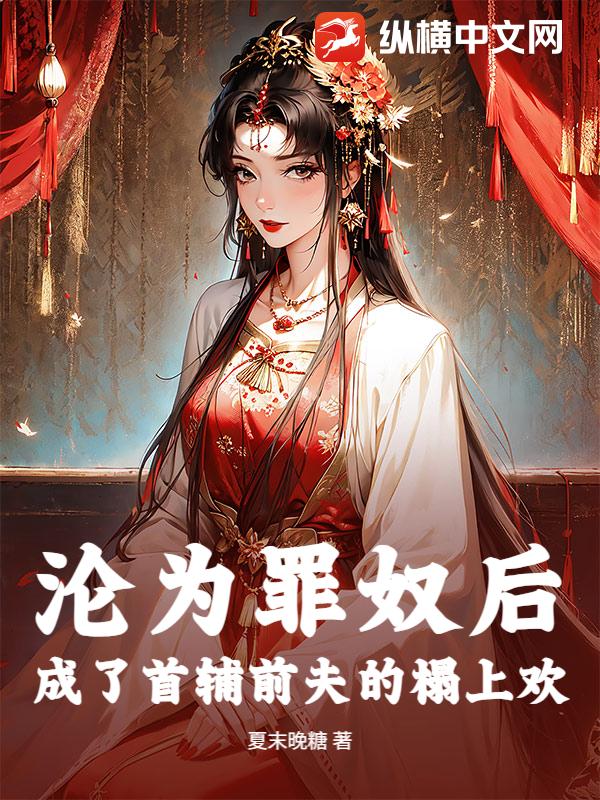 沦为罪奴后，成了首辅前夫的榻上欢