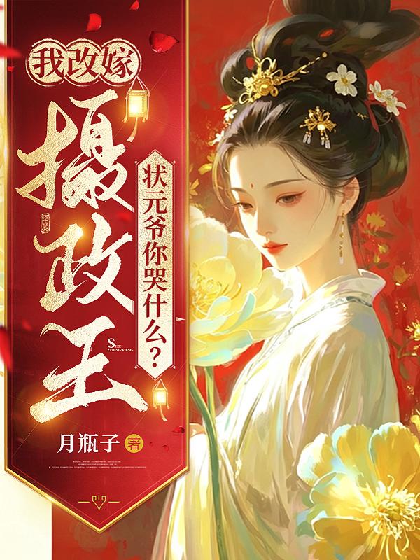 我改嫁摄政王，状元爷你哭什么？