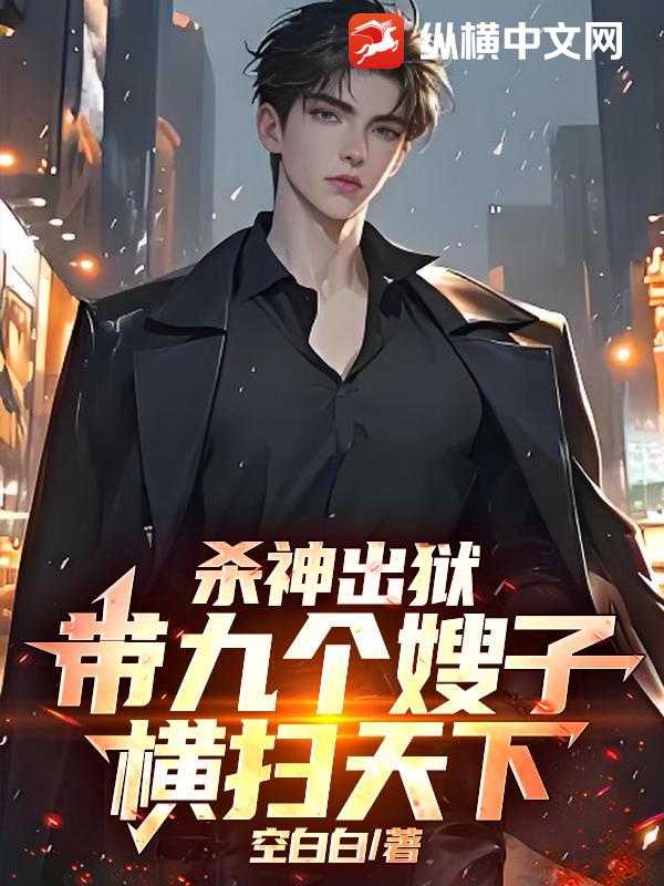 杀神出狱,带全家横扫天下!