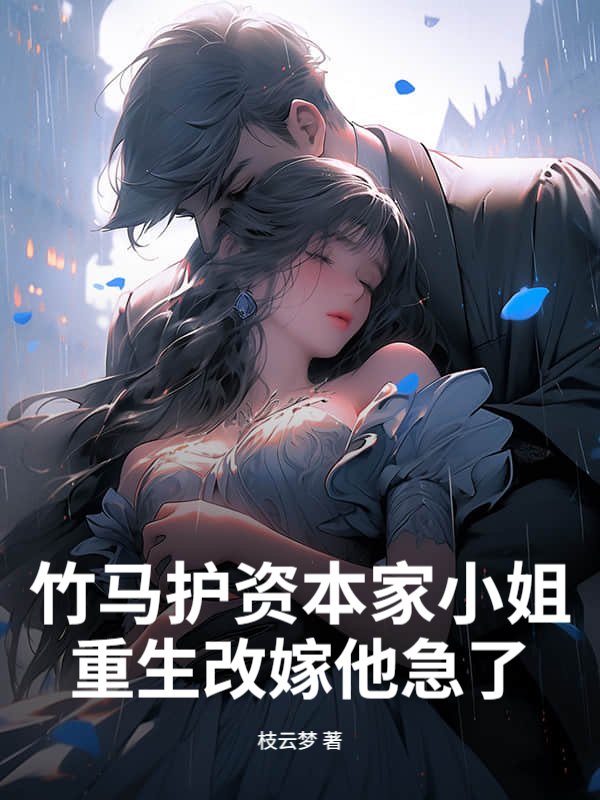 竹马护资本家小姐，重生改嫁他急了！