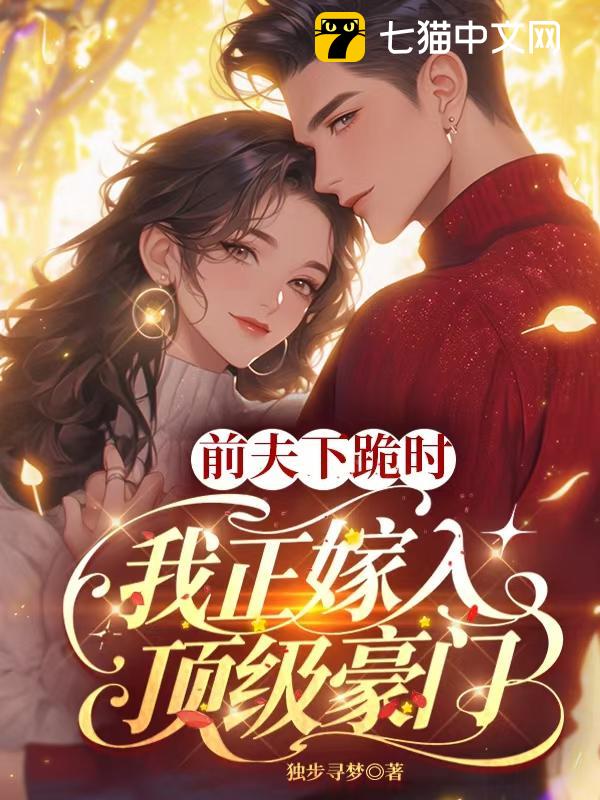 前夫下跪时，我正嫁入顶级豪门