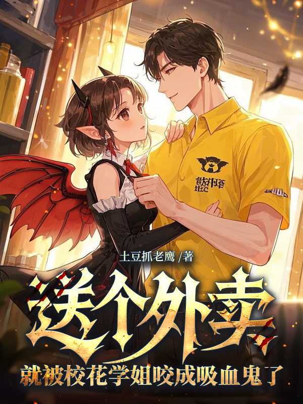 送个外卖,就被校花学姐咬成吸血鬼了