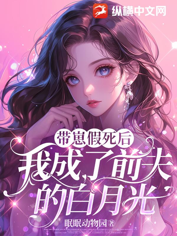 带崽假死后，我成了前夫的白月光