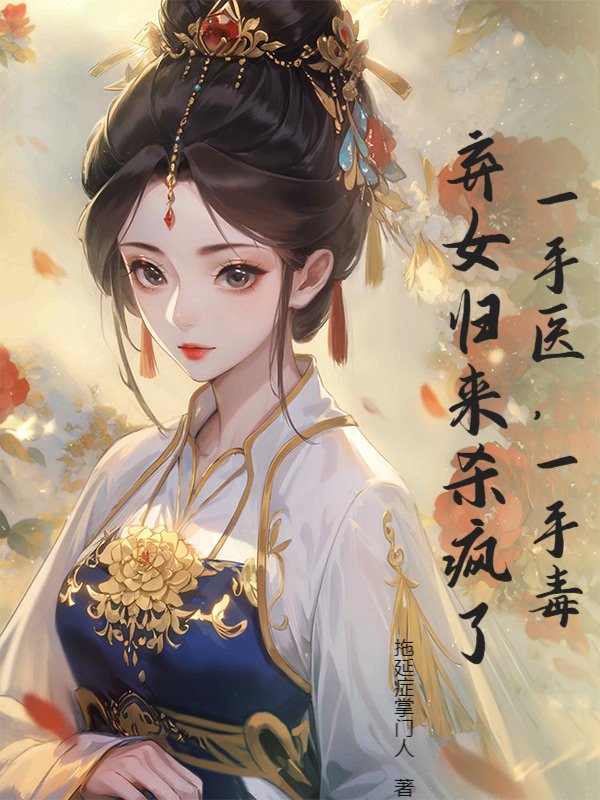 一手医，一手毒，弃女归来杀疯了