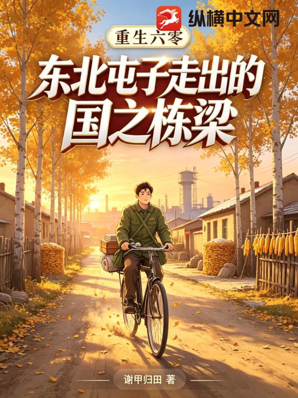 重生六零：东北屯子走出的国之栋梁