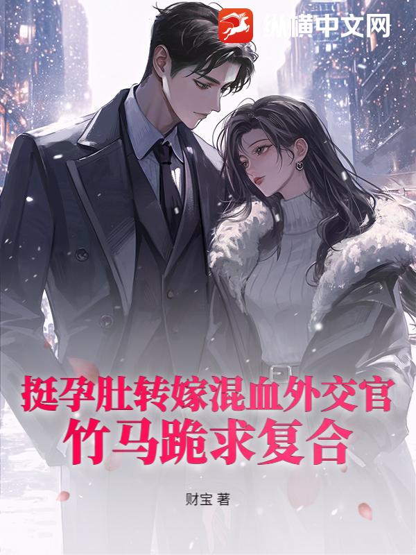 挺孕肚转嫁混血外交官，竹马跪求复合