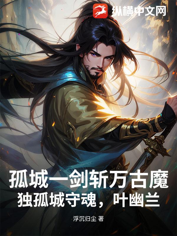 孤城一剑斩万古魔，独孤城守魂，叶幽兰