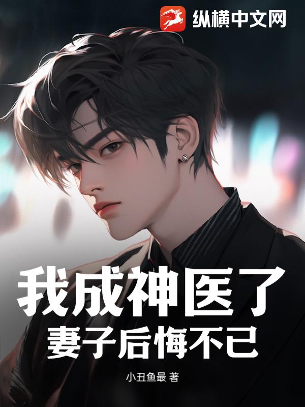 我成神医了，妻子后悔不已