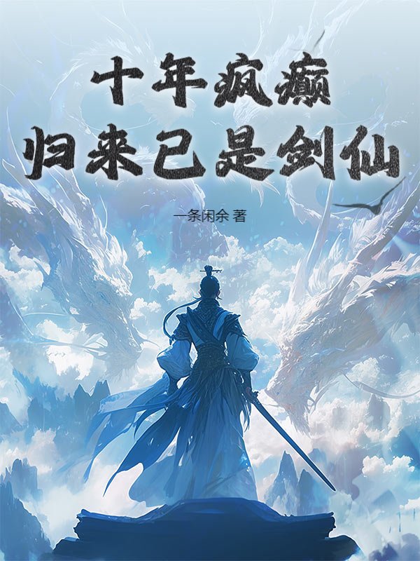 十年疯癫，归来已是剑仙