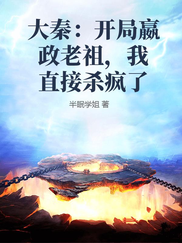 大秦：开局嬴政老祖，我直接杀疯了