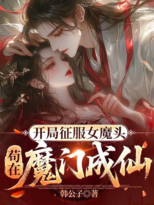 开局征服女魔头，苟在魔门成仙