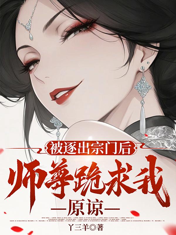 被逐出宗门后，师尊跪求我原谅
