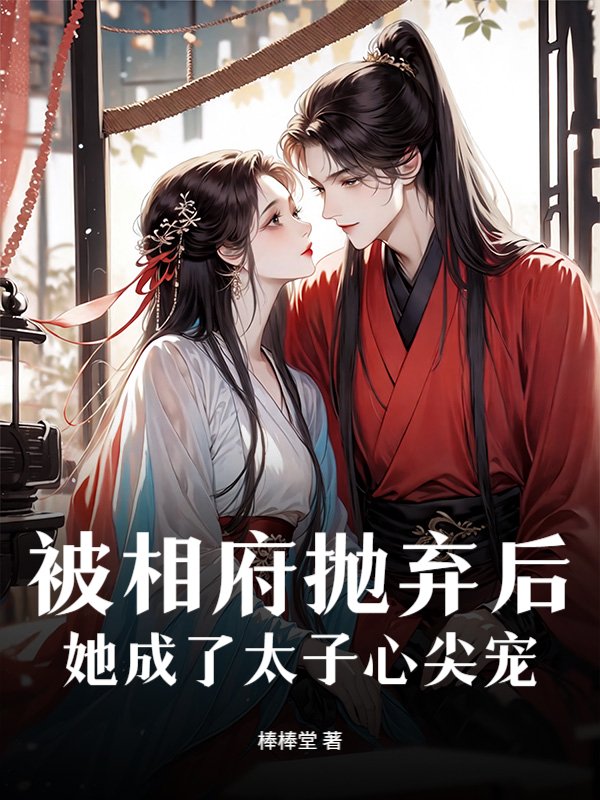 被相府抛弃后，她成了太子心尖宠