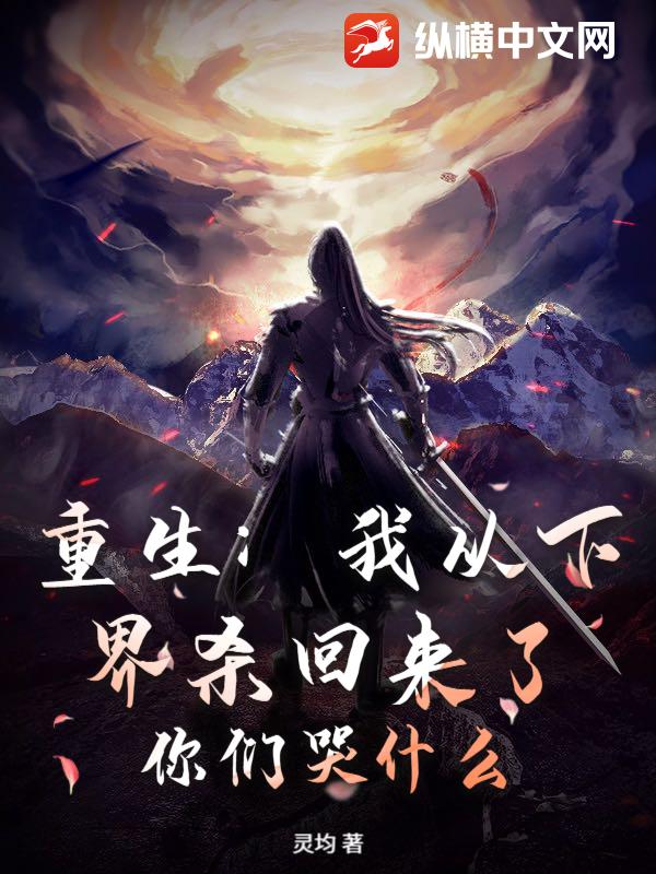 重生：我从下界杀回来了，你们哭什么？