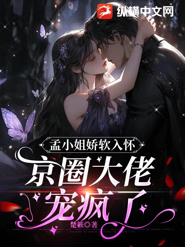 孟小姐娇软入怀，京圈大佬宠疯了