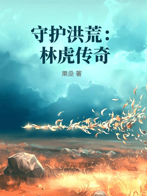 守护洪荒：林虎传奇
