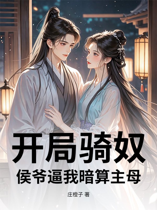 开局骑奴，侯爷逼我暗算主母