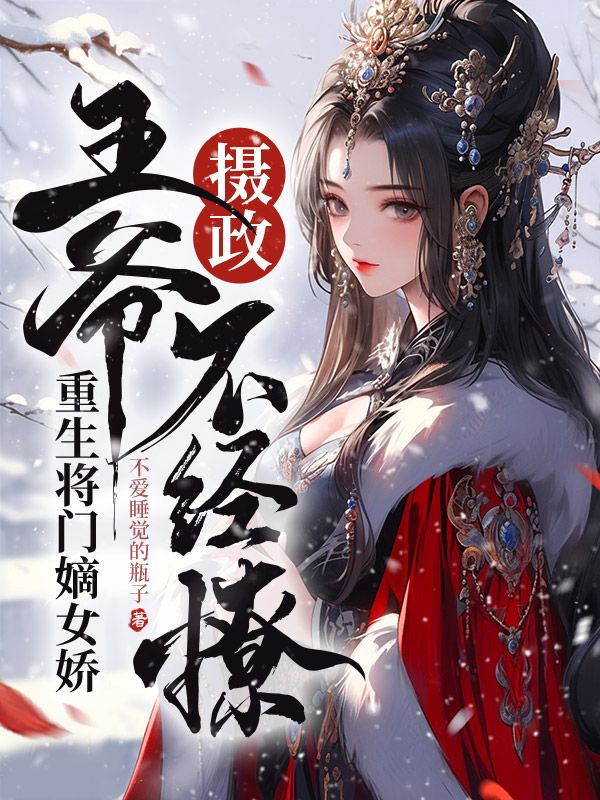重生将门嫡女娇，摄政王爷不经撩