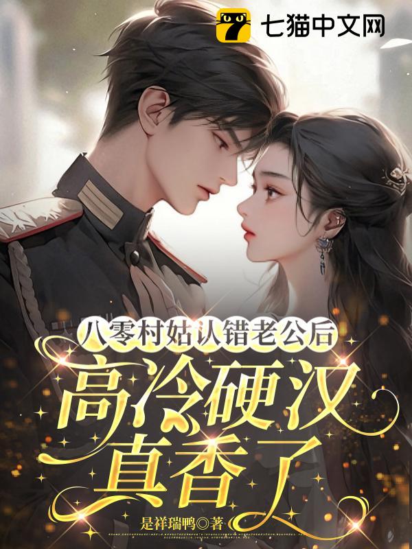 八零村姑认错老公后，高冷硬汉真香了