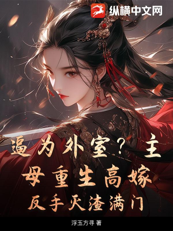 逼为外室？主母重生高嫁，反手灭渣满门！