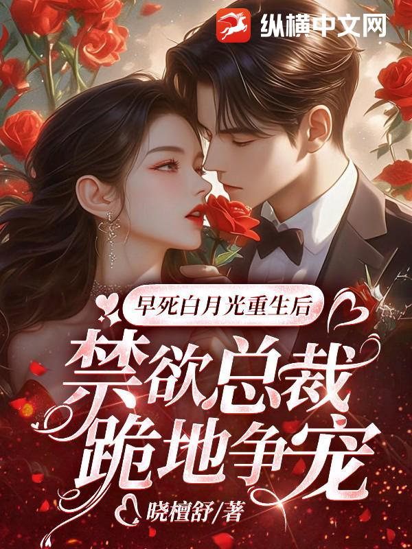 早死白月光重生后，禁欲总裁跪地争宠