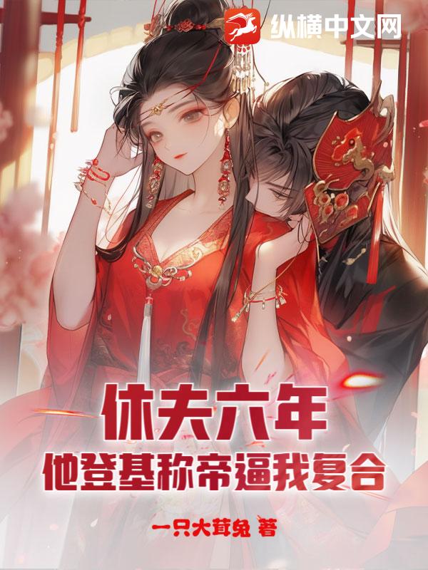 休夫六年，他登基称帝逼我复合