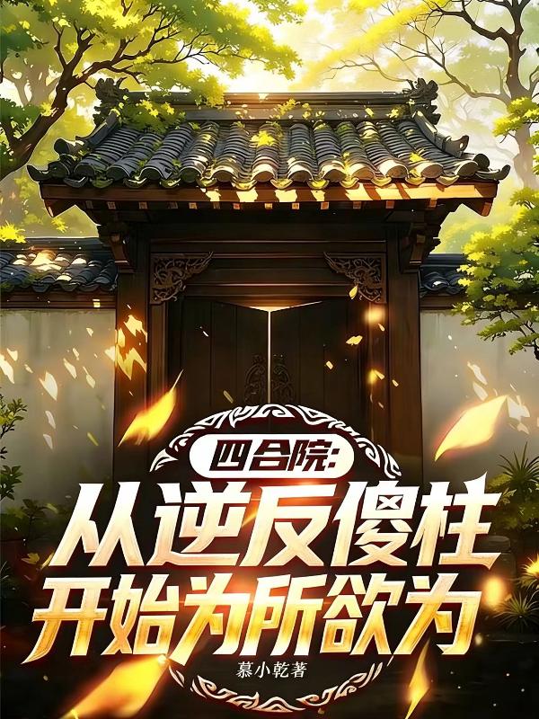 四合院：从逆反傻柱开始为所欲为