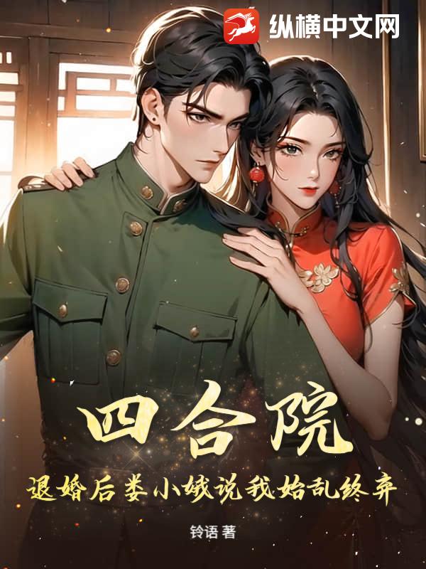 四合院：退婚后娄小娥说我始乱终弃