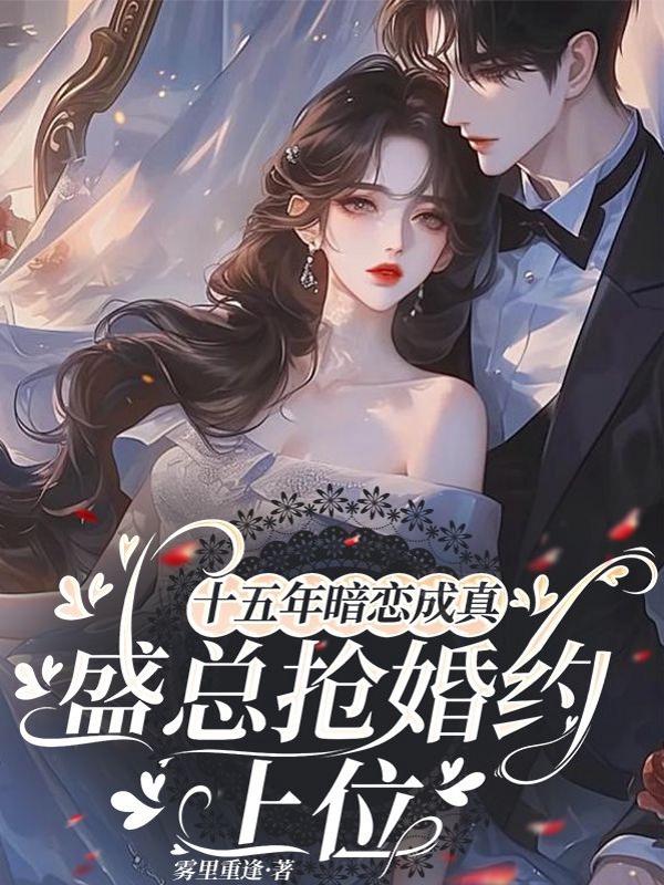 十五年暗恋成真,盛总抢婚约上位