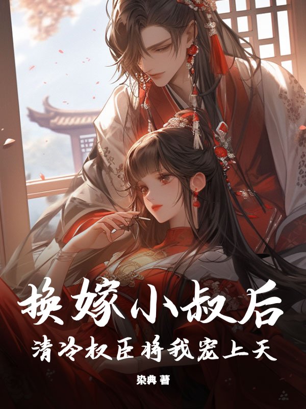 换嫁小叔后，清冷权臣将我宠上天