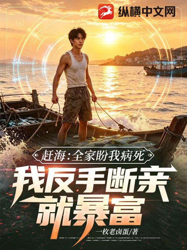 赶海:全家盼我病死,我反手断亲就暴富