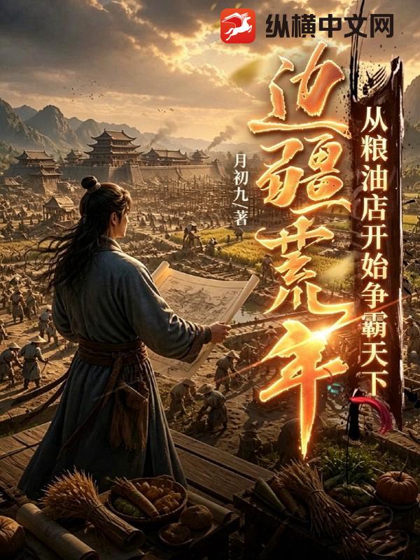 边疆荒年，从粮油店开始争霸天下