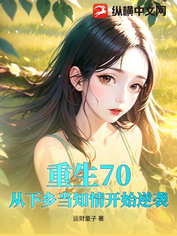 重生70，从下乡当知情开始逆袭