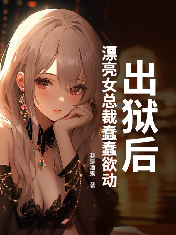 出獄後，漂亮女總裁蠢蠢欲動