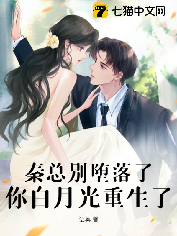 秦总别堕落了，你白月光重生了