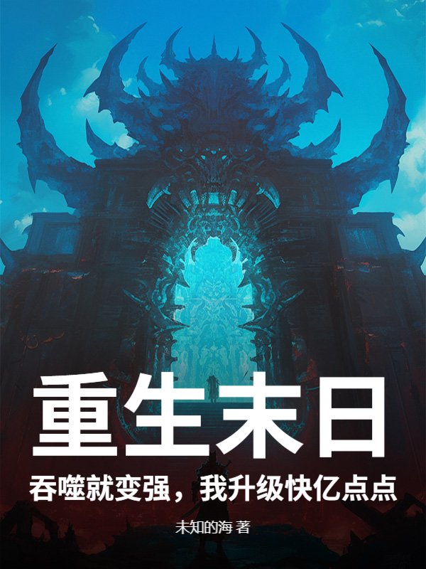 重生末日：吞噬就变强，我升级快亿点点