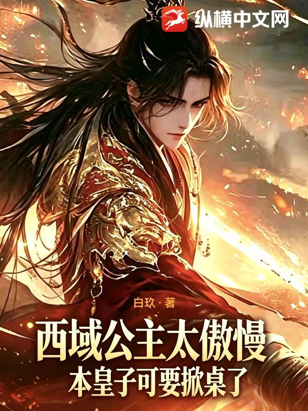 西域公主太傲慢？本皇子可要掀桌了！