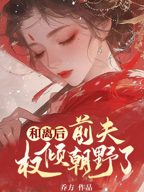 和离后，前夫权倾朝野了