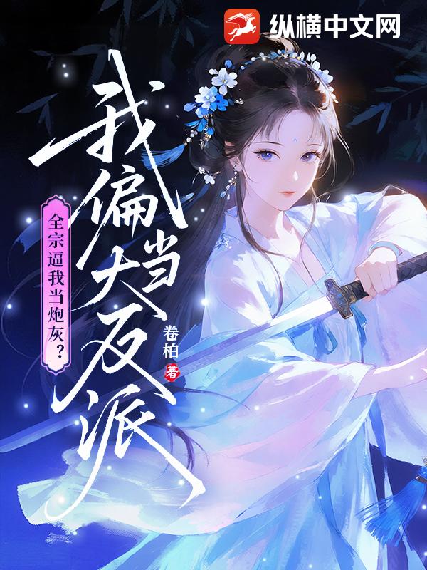 全宗逼我当炮灰？我偏当大反派！