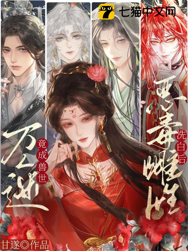 恶毒雌性洗白后，竟成兽世万人迷！