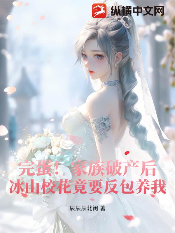 完蛋！家族破产后，冰山校花竟要反包养我！