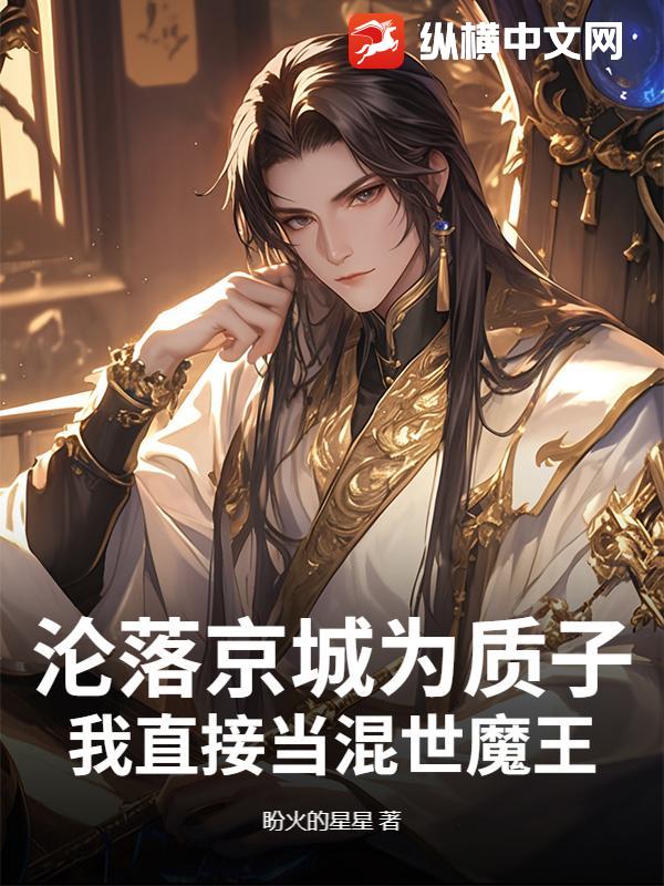 沦落京城为质子，我直接当混世魔王！