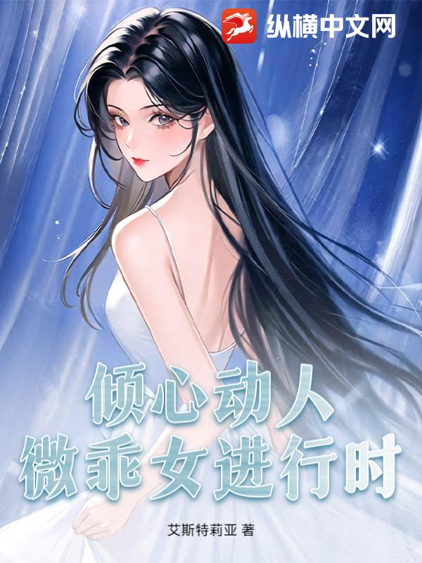 倾心动人，微乖女进行时小说