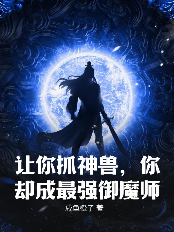 让你抓神兽，你却成最强御魔师