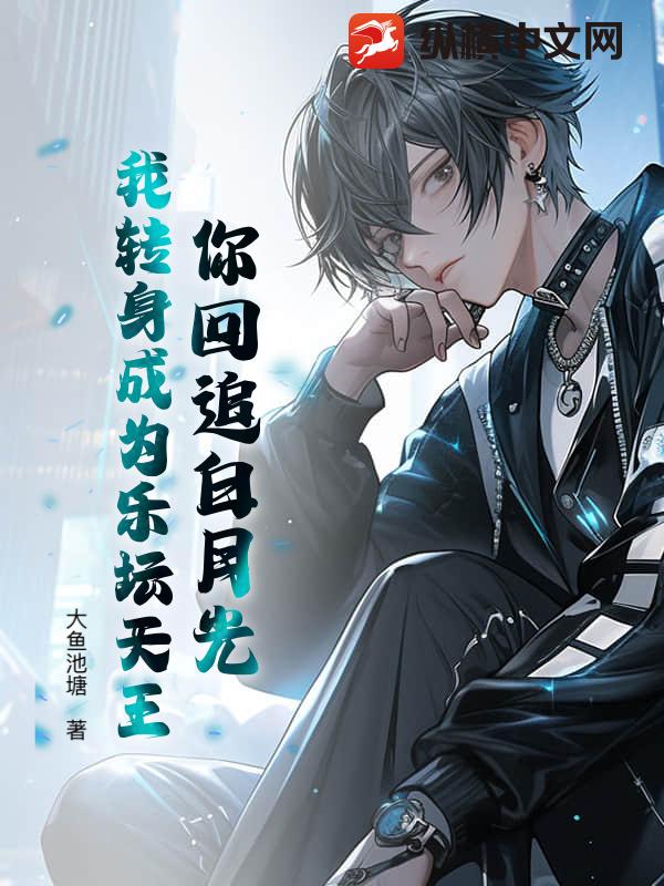 你回追白月光，我转身成为乐坛天王